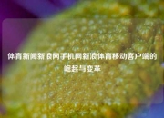 体育新闻新浪网手机网新浪体育移动客户端的崛起与变革