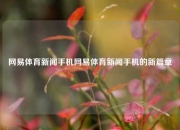 网易体育新闻手机网易体育新闻手机的新篇章