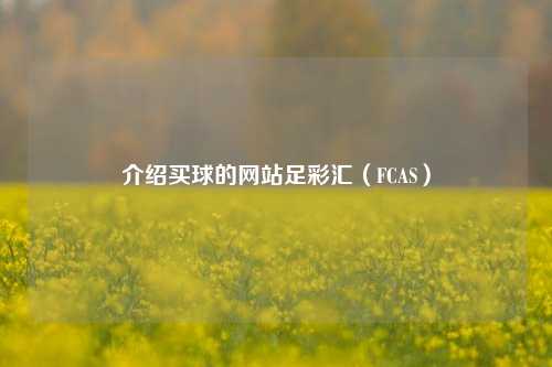 介绍买球的网站足彩汇（FCAS）